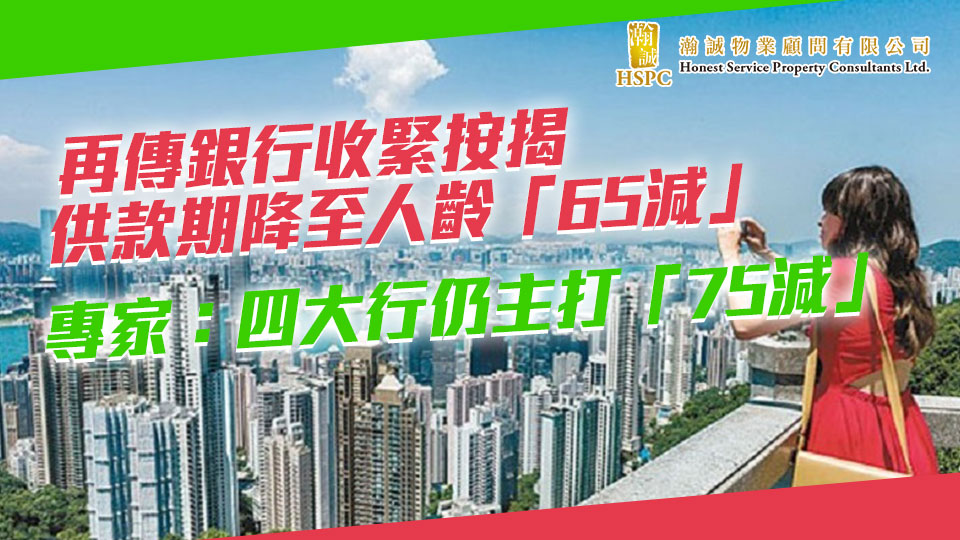 新聞提要：再傳銀行收緊按揭 供款期降至人齡「65減」 專家：四大行仍主打「75減」