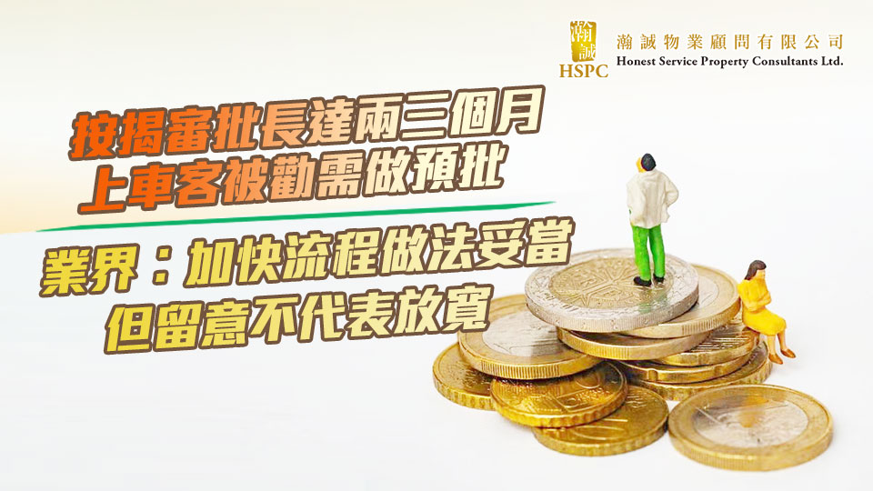 按揭審批長達兩三個月 上車客被勸需做預批 業界︰加快流程做法妥當 但留意不代表放寬